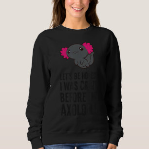 Let's Be Honest I Was Crazy Before The Axolotls 2 Sweatshirt