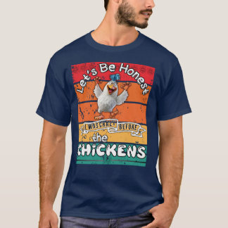 Let's Be Honest I Was Crazy Before The Chickens T-Shirt
