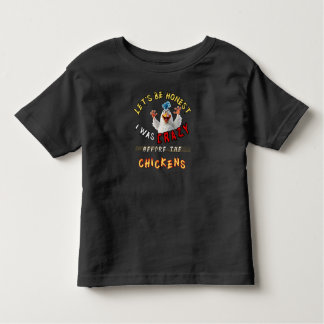 Let's Be Honest I Was Crazy Before The Chickens Toddler T-Shirt