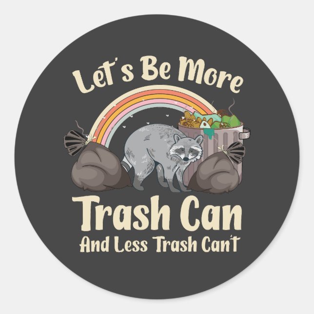 let's be more trash can and less trash can't funny classic round sticker (Front)