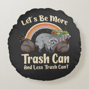 let's be more trash can and less trash can't funny round cushion