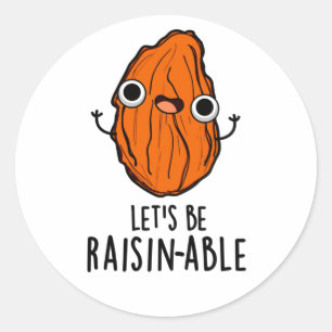 Let's Be Raisin-able Funny Raisin Pun Classic Round Sticker