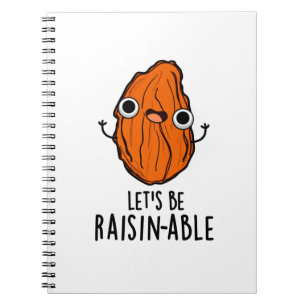 Let's Be Raisin-able Funny Raisin Pun Notebook