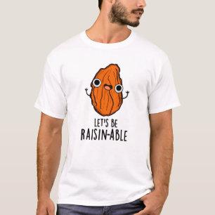 Let's Be Raisin-able Funny Raisin Pun T-Shirt