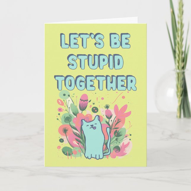 Let's be stupid together card (Front)