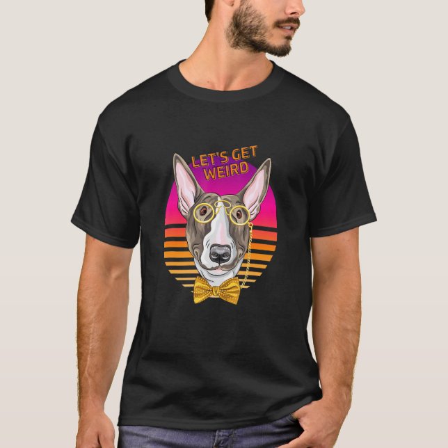 Let's Be Weird Bull Terrier Dog With Glasses And B T-Shirt (Front)