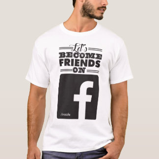Let's Become Friends on Facebook T-Shirt
