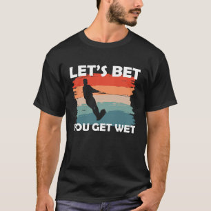 Let's Bet You Get Wet Water Ski Waterskiing T-Shirt