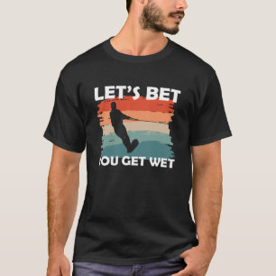 Let's Bet You Get Wet Water Ski Waterskiing T-Shirt