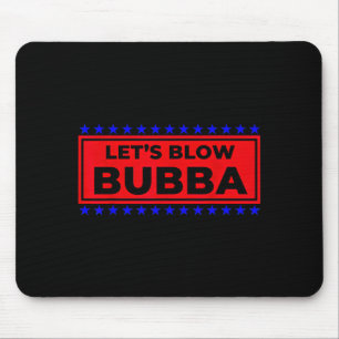 Let's Blow Bubba Funny Gift For Friends And Family Mouse Pad