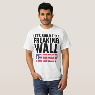 LET'S BUILD THAT FREAKING WALL TRUMP t-shirts