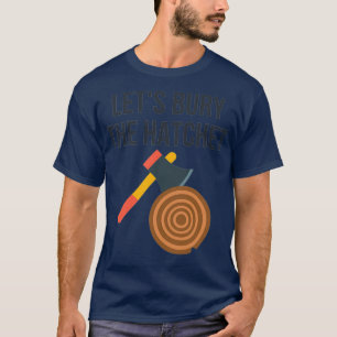 Lets Bury The Hatchet Axe Throwing T-Shirt