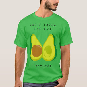 Lets Catch The Bus I Avocado Fruit And Vegetable P T-Shirt