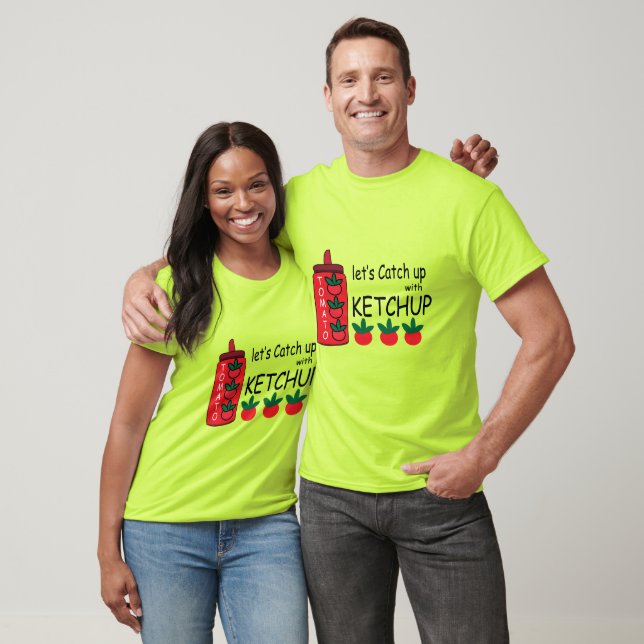 Lets Catch Up With Ketchup T-Shirt (Unisex)