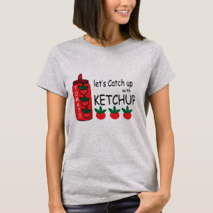 Lets Catch Up With Ketchup T-Shirt