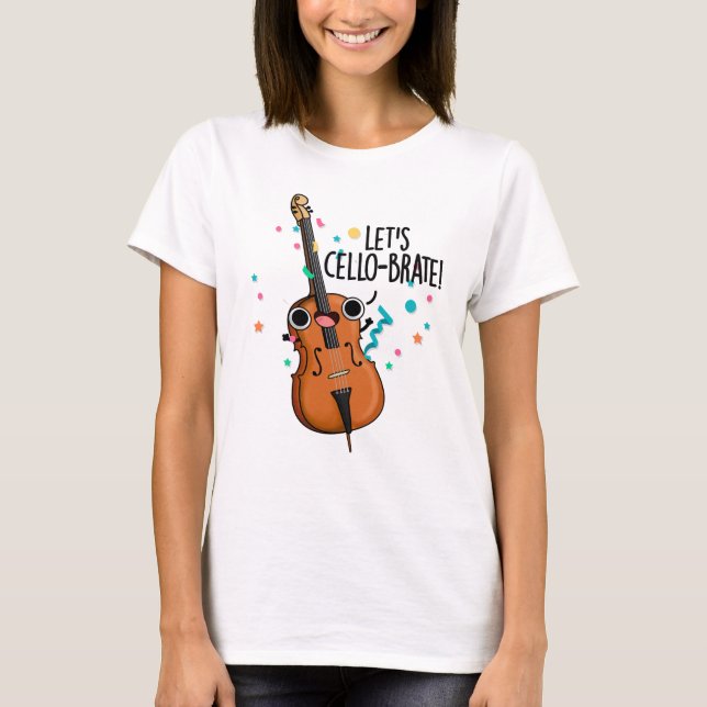 Let's Cello-brate Funny Celeberating Cello Pun T-Shirt (Front)
