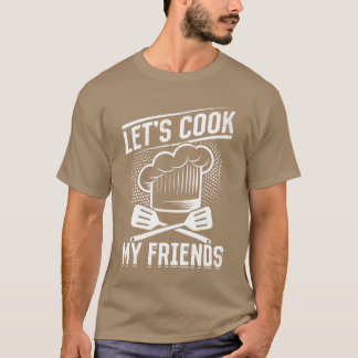 Lets Cook My Friends Cooking Instruments Restaura  T-Shirt