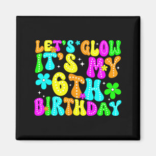 Lets Crazy It's My 6th Birthday Glowing 6 Year Old Magnet