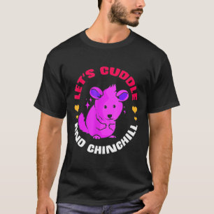 Lets Cuddle With The Cute Chinchilla T-Shirt