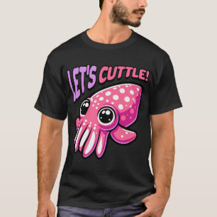 Let's Cuttle! Cute Cuttle Fish Pun T-Shirt