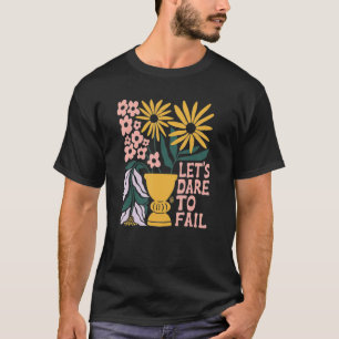 Let's Dare To Fail T-Shirt