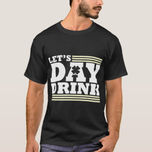 Let's Day Drink - Inappropriate St Patricks Day T-Shirt