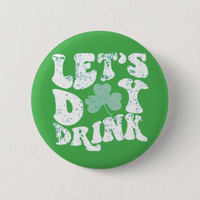 Let's Day Drink St Patrick Paddy Lucky Charm 6 Cm Round Badge (Front)