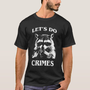 Let'S Do Crime Racoon Garbage Trash Panda T-Shirt