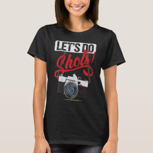 Let's Do Shots Photographer Camera Photography P T-Shirt