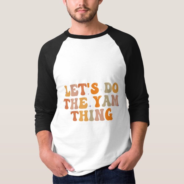 let's Do The Yam Thing Funny Thanksgiving Fall   T-Shirt (Front)