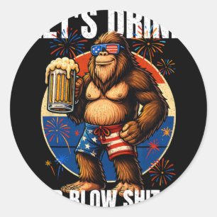 Let's Drink And Blow Up Usa Beer Bigfoot 4th Of Ju Classic Round Sticker