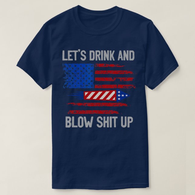 Let's Drink Blow Shit-Up 4th Of July Flag Independ T-Shirt (Design Front)