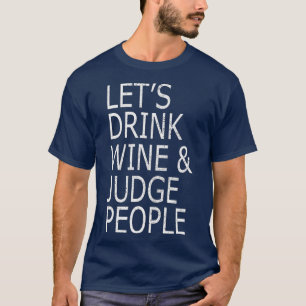 Lets Drink Wine and Judge People , Funny Social  T-Shirt