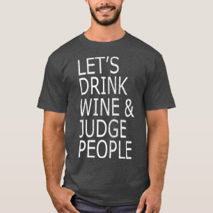Lets Drink Wine and Judge People Funny Social T-Shirt