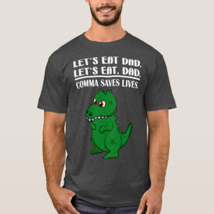 Lets Eat Dad Comma Saves Lives Funny Punctuation E T-Shirt