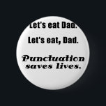 Lets Eat Dad Punctuation Saves Lives 6 Cm Round Badge<br><div class="desc">Great Lets Eat Dad Punctuation Saves Lives products.</div>