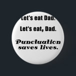 Lets Eat Dad Punctuation Saves Lives 6 Cm Round Badge<br><div class="desc">Great Lets Eat Dad Punctuation Saves Lives products.</div>