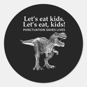 Lets Eat Kids Punctuation Saves Lives Dinosaur Fun Classic Round Sticker