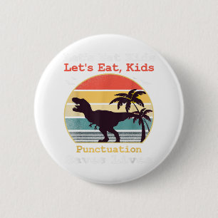 lets eat kids punctuation saves lives for teacher 6 cm round badge