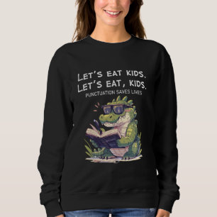 Let's Eat Kids Punctuation Saves Lives Funny Croco Sweatshirt