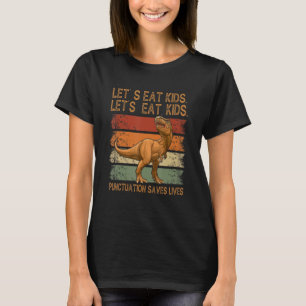 Let's Eat Kids Punctuation Saves Lives Grammar R T-Shirt