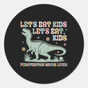 Lets Eat Kids Punctuation Saves Lives Grammar Teac Classic Round Sticker