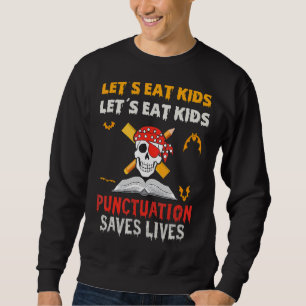 Lets eat kids Punctuation Saves Lives Teacher Hall Sweatshirt