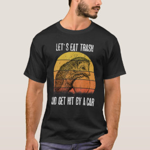 Let's Eat Trash And Get Hit By A Car Opossum  1 T-Shirt