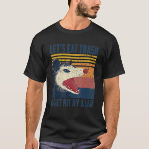 Let's Eat Trash And Get Hit By A Car Opossum T-Shirt