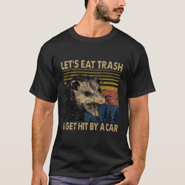 Lets Eat Trash And Get Hit By A Car Opossum T-Shirt (Front)