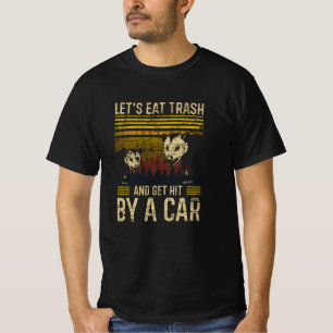 Let's Eat Trash And Get Hit By Car T-Shirt