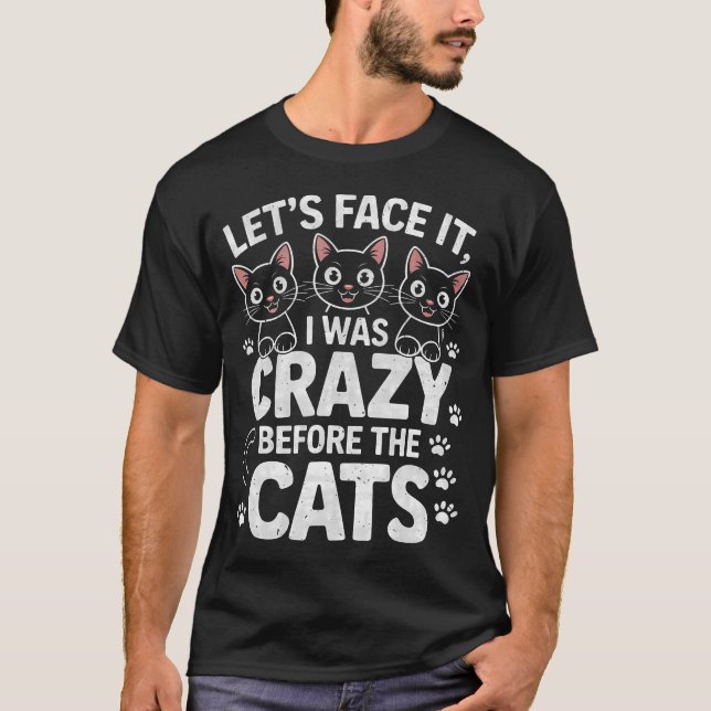 Let's Face It I Was Crazy Way Before The T-Shirt (Front)
