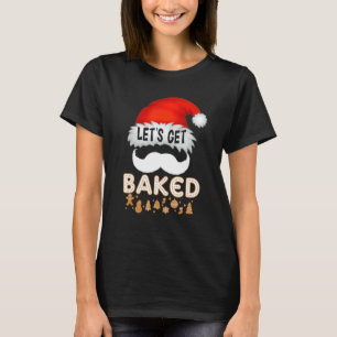 Let's Get Baked Cookie Baking Team Gingerbread Chr T-Shirt