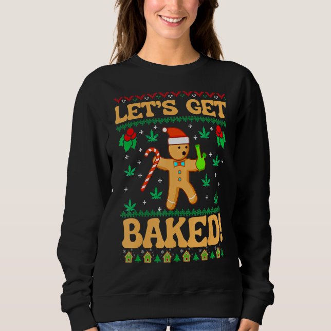 Lets Get Baked Cookie Weed Xmas Ugly Christmas Swe Sweatshirt (Front)